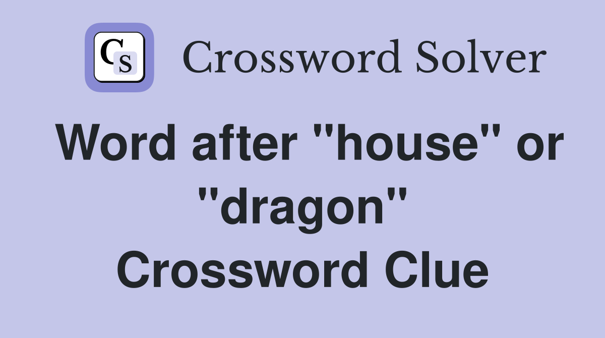 Word after "house" or "dragon" Crossword Clue Answers Crossword Solver